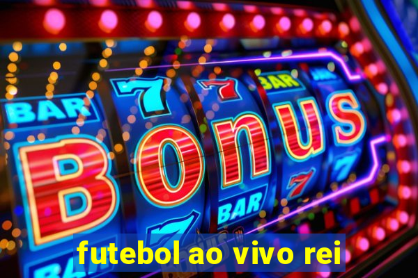 futebol ao vivo rei