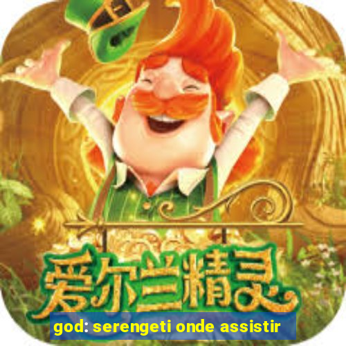 god: serengeti onde assistir