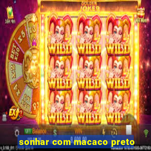 sonhar com macaco preto