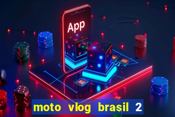 moto vlog brasil 2 dinheiro infinito