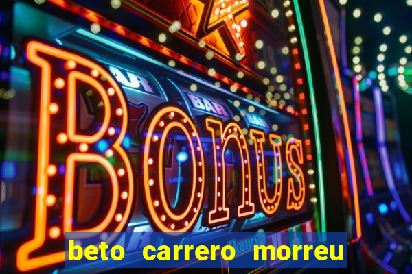 beto carrero morreu por causa do dente
