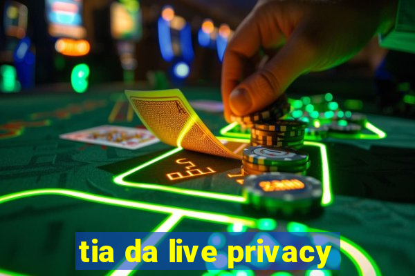tia da live privacy