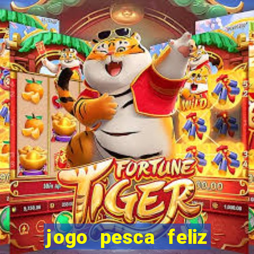 jogo pesca feliz que ganha dinheiro