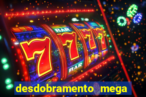 desdobramento mega sena 28 dezenas