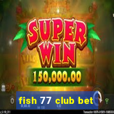 fish 77 club bet
