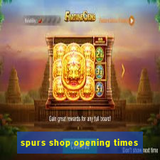 spurs shop opening times