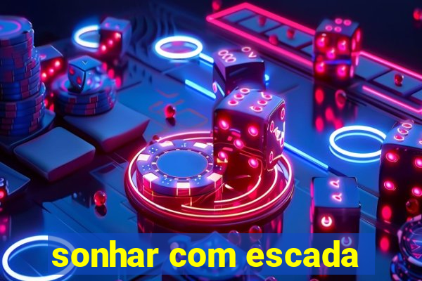 sonhar com escada