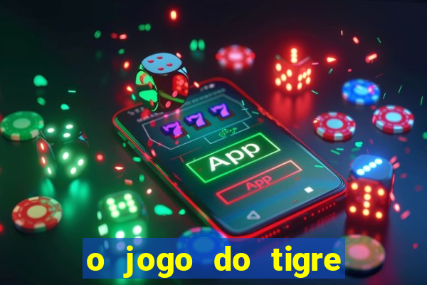o jogo do tigre da dinheiro