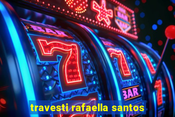 travesti rafaella santos