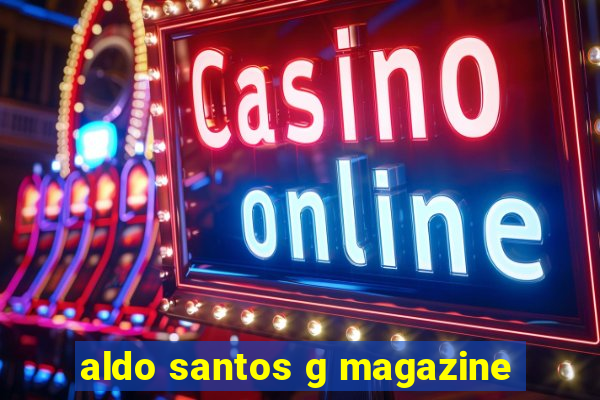 aldo santos g magazine